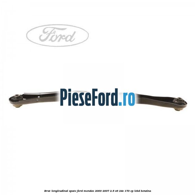 Brat longitudinal spate Ford Mondeo 2000-2007 2.5 V6 24V 170 cp LCBD benzina