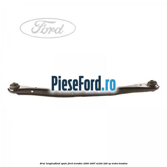 Brat longitudinal spate Ford Mondeo 2000-2007 ST220 226 cp Brat longitudinal spate Ford Mondeo 2000-2007 ST220 226 cp MEBA benzina