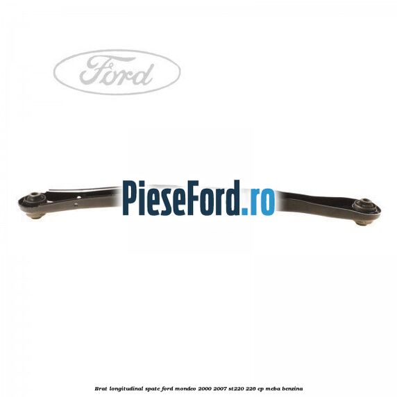 Brat longitudinal spate Ford Mondeo 2000-2007 ST220 226 cp Brat longitudinal spate Ford Mondeo 2000-2007 ST220 226 cp MEBA benzina