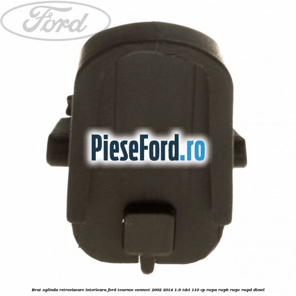 Brat oglinda retrovizoare interioara Ford Tourneo Connect 2002-2014 1.8 TDCi 110 cp RWPA, RWPB, RWPC, RWPD diesel