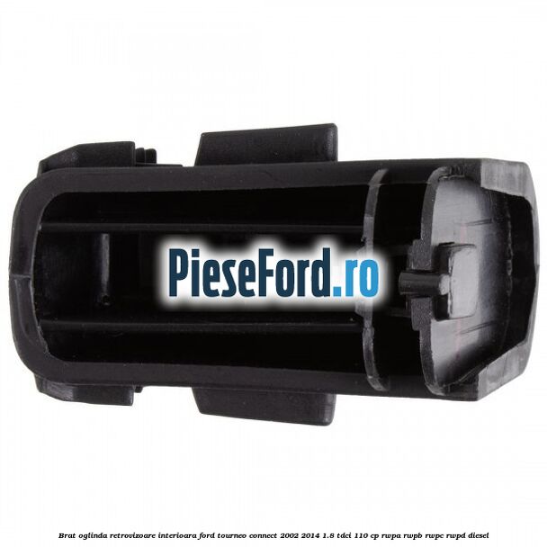 Brat oglinda retrovizoare interioara Ford Tourneo Connect 2002-2014 1.8 TDCi 110 cp RWPA, RWPB, RWPC, RWPD diesel