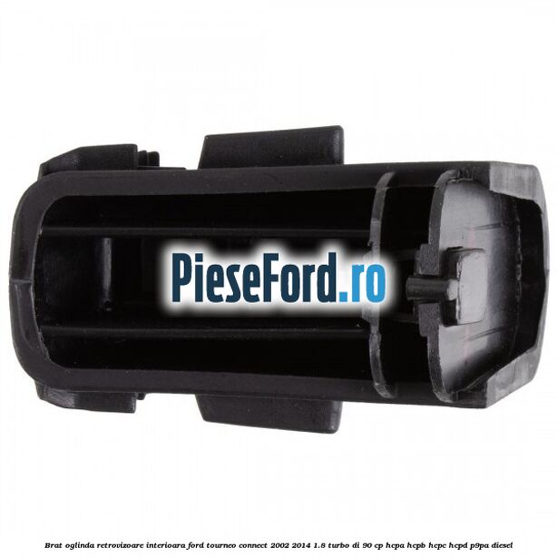 Brat oglinda retrovizoare interioara Ford Tourneo Connect 2002-2014 1.8 Turbo Di 90 cp HCPA, HCPB, HCPC, HCPD, P9PA diesel