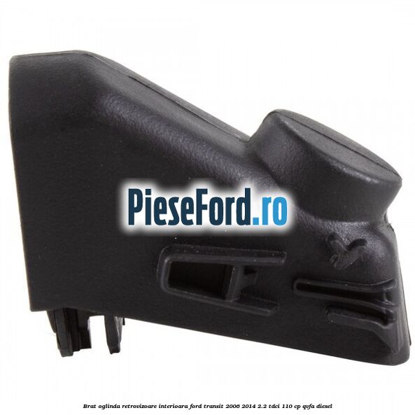 Brat oglinda retrovizoare interioara Ford Transit 2006-2014 2.2 TDCi 110 cp Brat oglinda retrovizoare interioara Ford Transit 2006-2014 2.2 TDCi 110 cp QVFA diesel