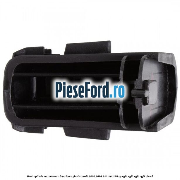 Brat oglinda retrovizoare interioara Ford Transit 2006-2014 2.2 TDCi 125 cp CYFA, CYFB, CYFC, CYFD diesel