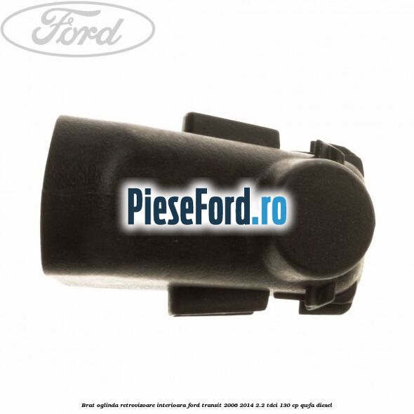 Brat oglinda retrovizoare interioara Ford Transit 2006-2014 2.2 TDCi 130 cp QWFA diesel