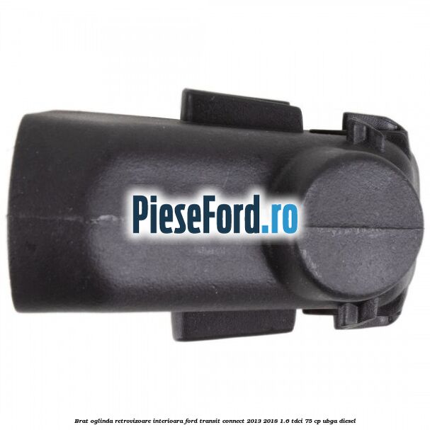 Brat oglinda retrovizoare interioara Ford Transit Connect 2013-2018 1.6 TDCi 75 cp UBGA diesel