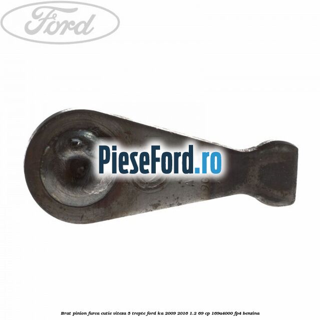 Brat pinion furca cutie viteza 5 trepte Ford Ka 2009-2016 1.2 69 cp 169A4000, FP4 benzina