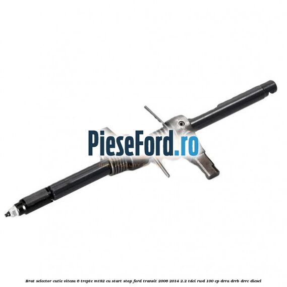 Brat selector cutie viteza 6 trepte MT82 cu start stop Ford Transit 2006-2014 2.2 TDCi RWD 100 cp DRRA, DRRB, DRRC diesel