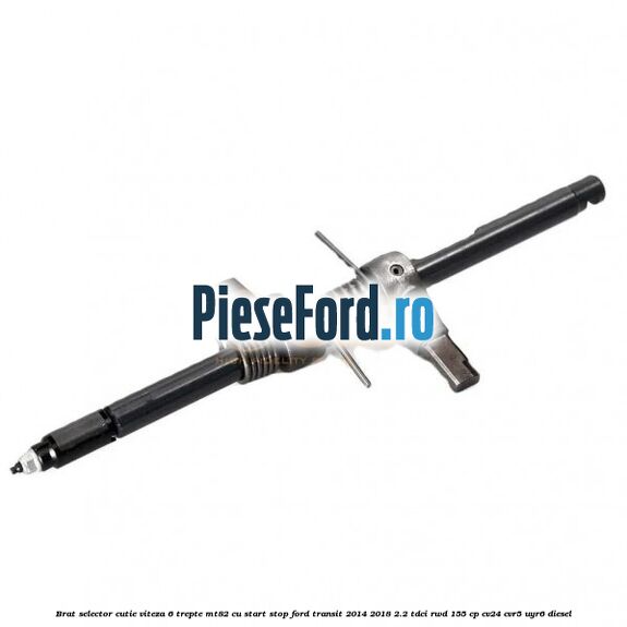 Brat selector cutie viteza 6 trepte MT82 cu start stop Ford Transit 2014-2018 2.2 TDCi RWD 155 cp Brat selector cutie viteza 6 trepte MT82 cu start stop Ford Transit 2014-2018 2.2 TDCi RWD 155 cp CV24, CVR5, UYR6 diesel