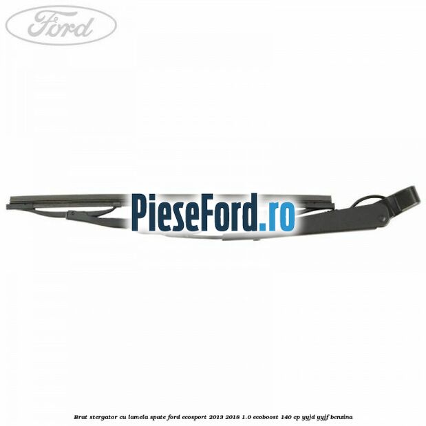 Brat stergator cu lamela spate Ford EcoSport 2013-2018 1.0 EcoBoost 140 cp YYJD, YYJF benzina