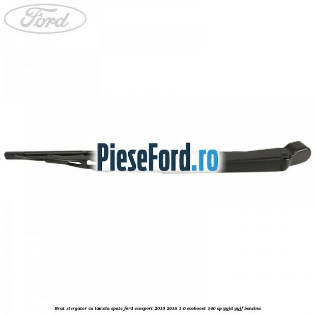 Brat stergator cu lamela spate Ford EcoSport 2013-2018 1.0 EcoBoost 140 cp YYJD, YYJF benzina