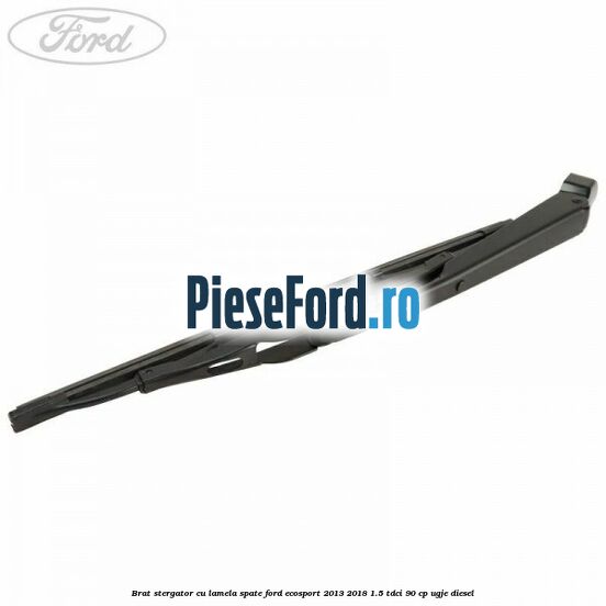 Brat stergator cu lamela spate Ford EcoSport 2013-2018 1.5 TDCi 90 cp UGJE diesel