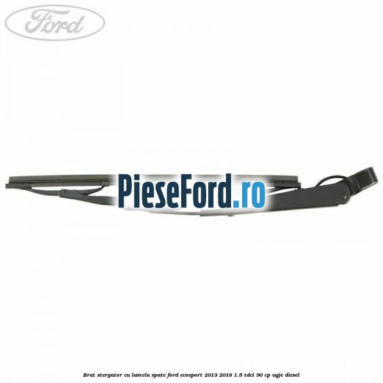 Brat stergator cu lamela spate Ford EcoSport 2013-2018 1.5 TDCi 90 cp UGJE diesel