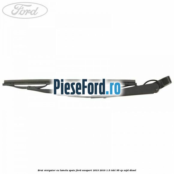 Brat stergator cu lamela spate Ford EcoSport 2013-2018 1.5 TDCi 95 cp Brat stergator cu lamela spate Ford EcoSport 2013-2018 1.5 TDCi 95 cp XVJD diesel