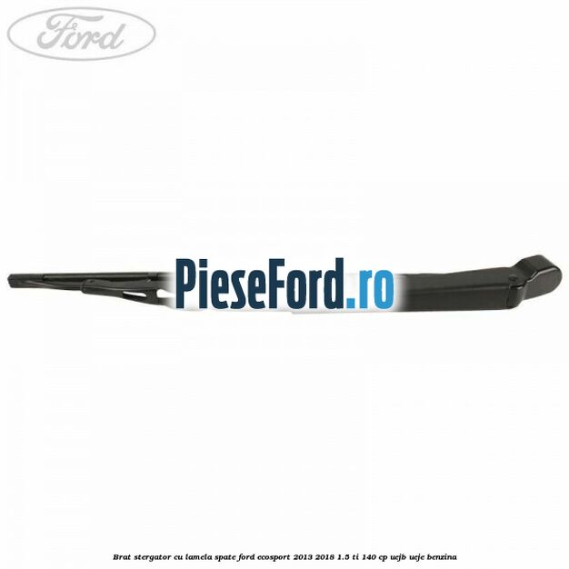 Brat stergator cu lamela spate Ford EcoSport 2013-2018 1.5 Ti 140 cp UEJB, UEJE benzina