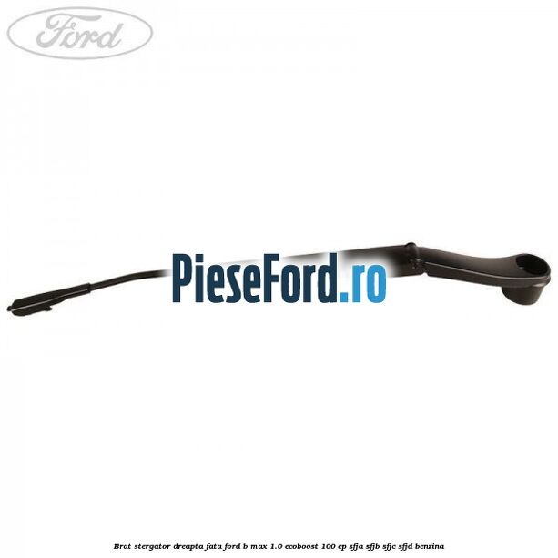 Brat stergator dreapta fata Ford B-Max 1.0 EcoBoost 100 cp SFJA, SFJB, SFJC, SFJD benzina