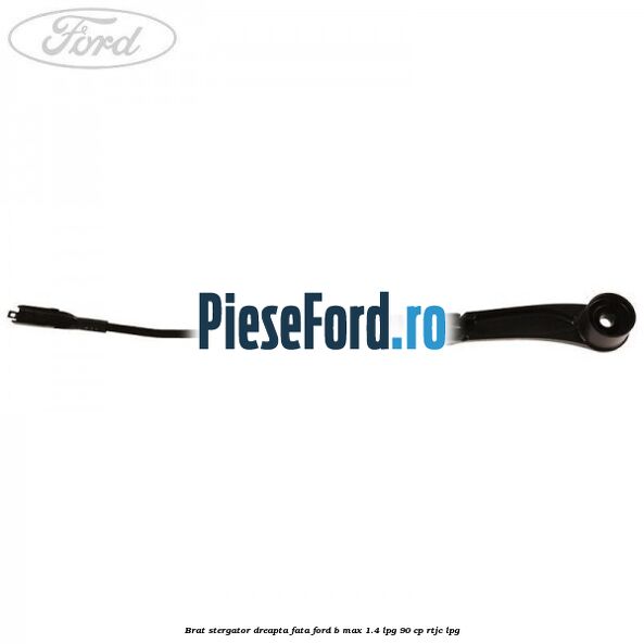 Brat stergator dreapta fata Ford B-Max 1.4 LPG 90 cp RTJC LPG