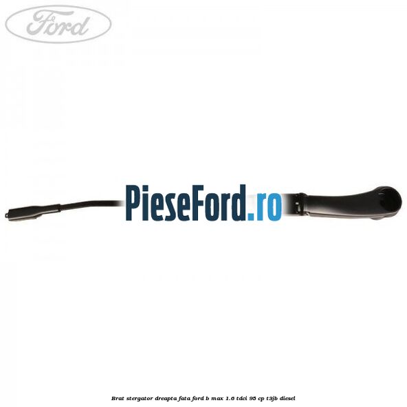Brat stergator dreapta fata Ford B-Max 1.6 TDCi 95 cp Brat stergator dreapta fata Ford B-Max 1.6 TDCi 95 cp T3JB diesel