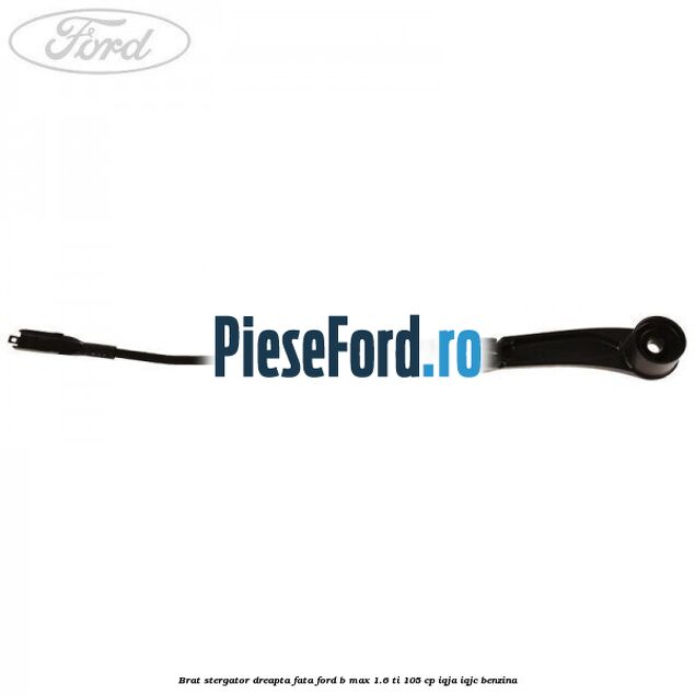 Brat stergator dreapta fata Ford B-Max 1.6 Ti 105 cp IQJA, IQJC benzina