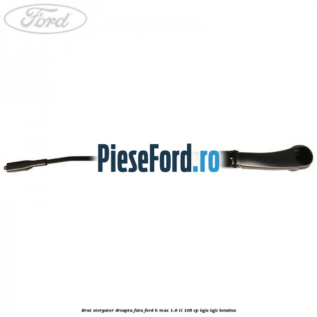 Brat stergator dreapta fata Ford B-Max 1.6 Ti 105 cp IQJA, IQJC benzina