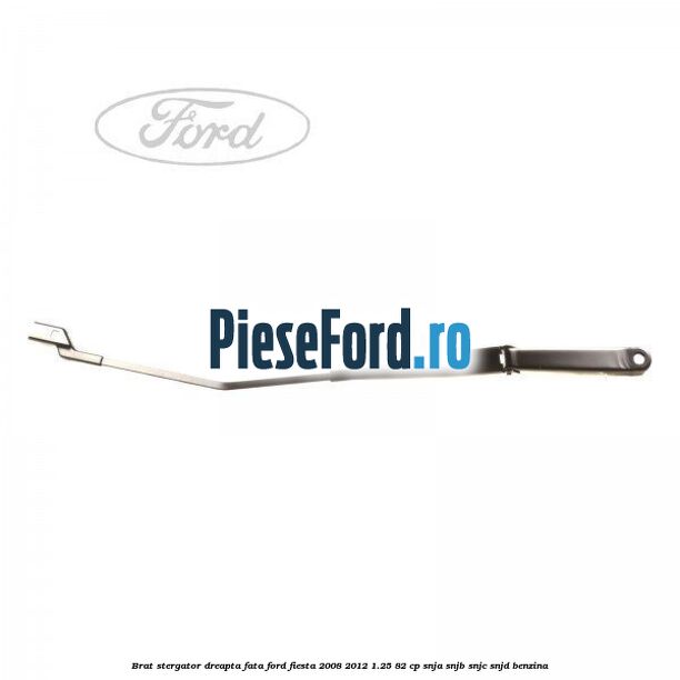 Brat stergator dreapta fata Ford Fiesta 2008-2012 1.25 82 cp SNJA, SNJB, SNJC, SNJD benzina