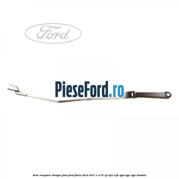 Brat stergator dreapta fata Ford Fiesta 2013-2017 1.4 97 cp RTJA, RTJB, SPJA, SPJC, SPJE benzina