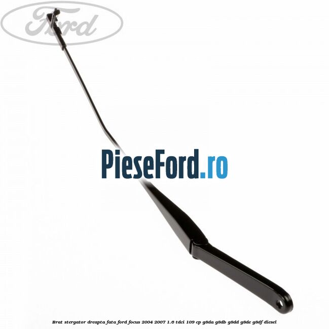 Brat stergator dreapta fata Ford Focus 2004-2007 1.6 TDCi 109 cp Brat stergator dreapta fata Ford Focus 2004-2007 1.6 TDCi 109 cp G8DA, G8DB, G8DD, G8DE, G8DF diesel