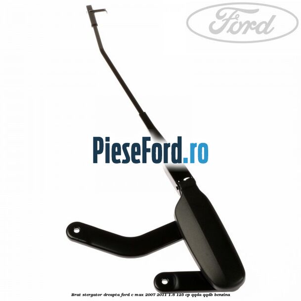 Brat stergator dreapta Ford C-Max 2007-2011 1.8 125 cp Brat stergator dreapta Ford C-Max 2007-2011 1.8 125 cp QQDA, QQDB benzina