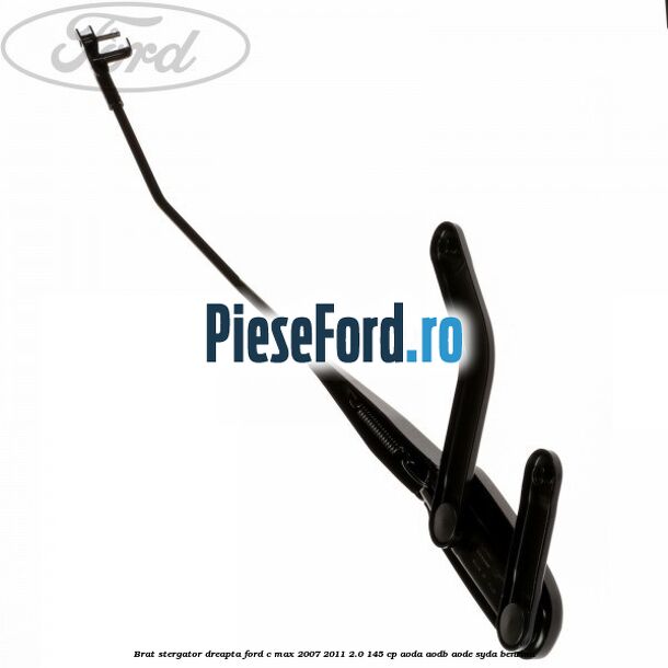 Brat stergator dreapta Ford C-Max 2007-2011 2.0 145 cp AODA, AODB, AODE, SYDA benzina