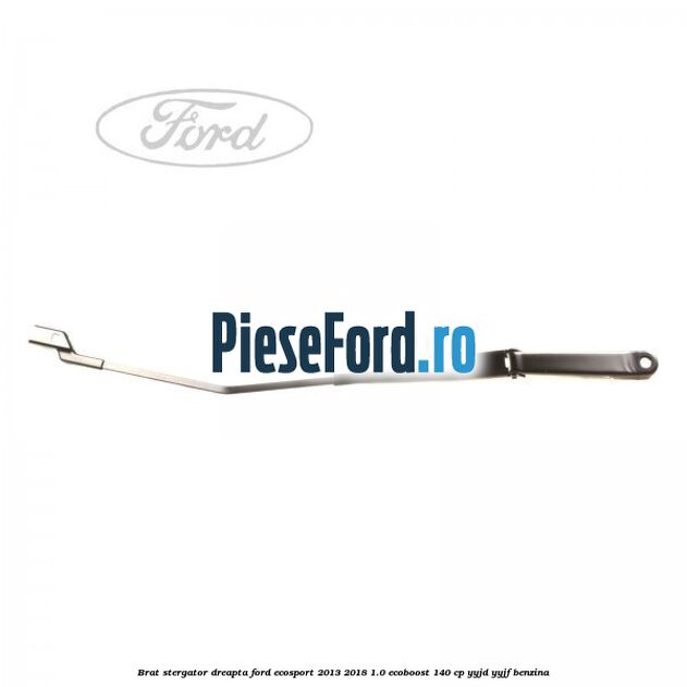 Brat stergator dreapta Ford EcoSport 2013-2018 1.0 EcoBoost 140 cp YYJD, YYJF benzina