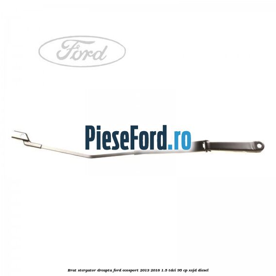 Brat stergator dreapta Ford EcoSport 2013-2018 1.5 TDCi 95 cp XVJD diesel