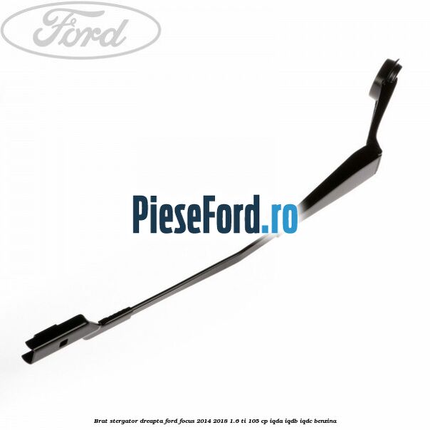 Brat stergator dreapta Ford Focus 2014-2018 1.6 Ti 105 cp Brat stergator dreapta Ford Focus 2014-2018 1.6 Ti 105 cp IQDA, IQDB, IQDC benzina