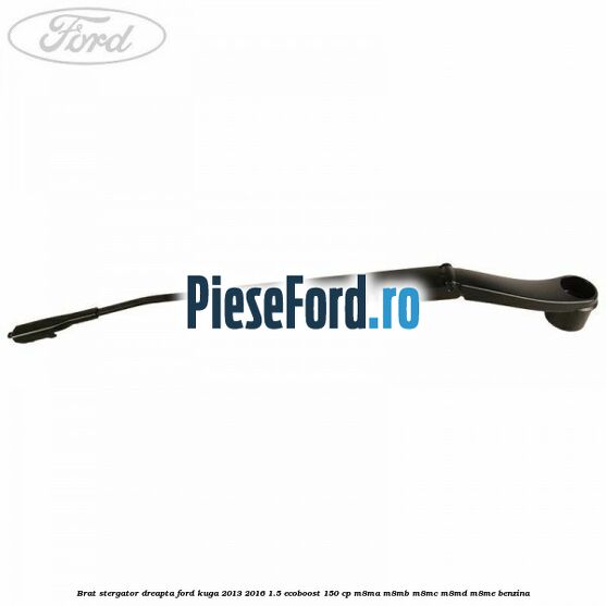 Brat stergator dreapta Ford Kuga 2013-2016 1.5 EcoBoost 150 cp Brat stergator dreapta Ford Kuga 2013-2016 1.5 EcoBoost 150 cp M8MA, M8MB, M8MC, M8MD, M8ME benzina