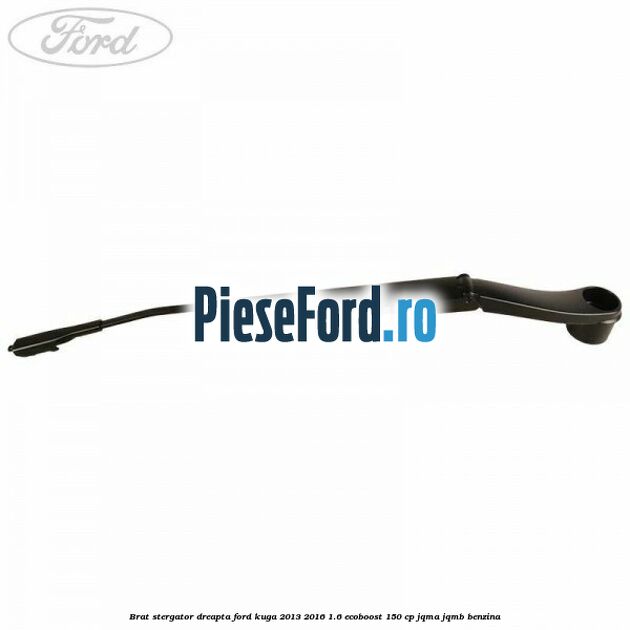 Brat stergator dreapta Ford Kuga 2013-2016 1.6 EcoBoost 150 cp JQMA, JQMB benzina