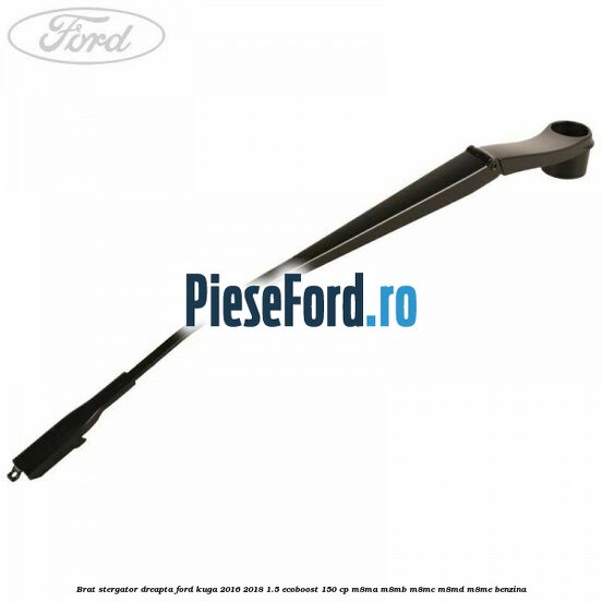 Brat stergator dreapta Ford Kuga 2016-2018 1.5 EcoBoost 150 cp M8MA, M8MB, M8MC, M8MD, M8ME benzina