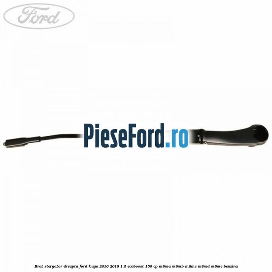 Brat stergator dreapta Ford Kuga 2016-2018 1.5 EcoBoost 150 cp M8MA, M8MB, M8MC, M8MD, M8ME benzina