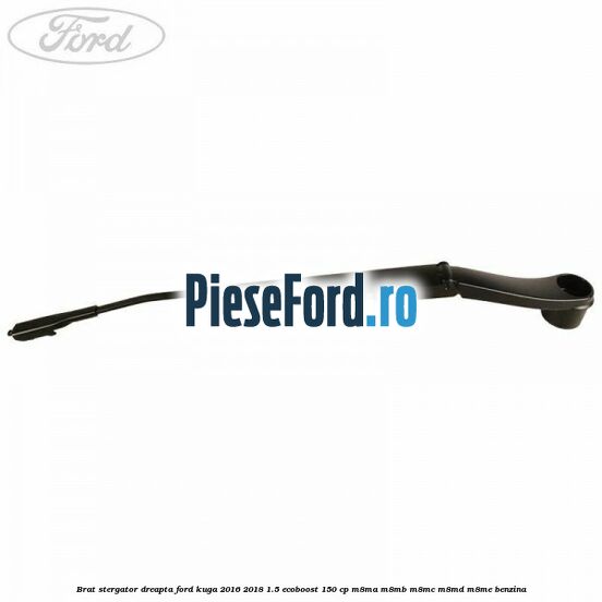 Brat stergator dreapta Ford Kuga 2016-2018 1.5 EcoBoost 150 cp M8MA, M8MB, M8MC, M8MD, M8ME benzina
