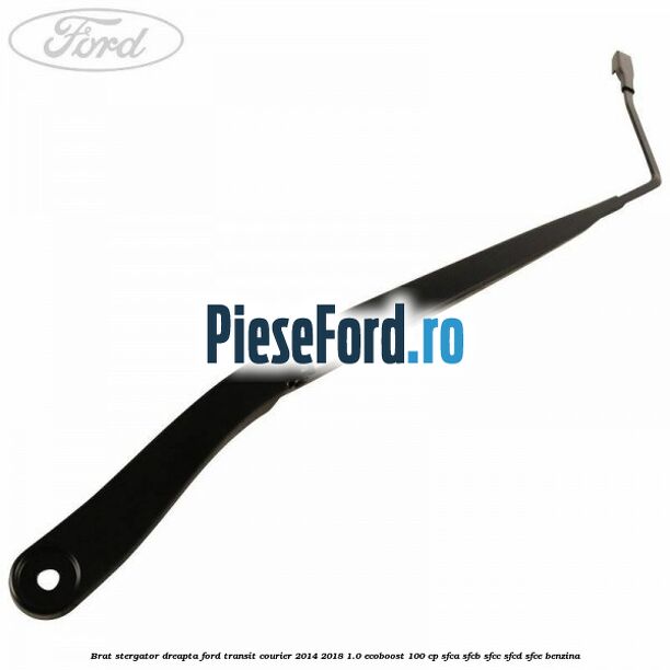 Brat stergator dreapta Ford Transit Courier 2014-2018 1.0 EcoBoost 100 cp Brat stergator dreapta Ford Transit Courier 2014-2018 1.0 EcoBoost 100 cp SFCA, SFCB, SFCC, SFCD, SFCE benzina