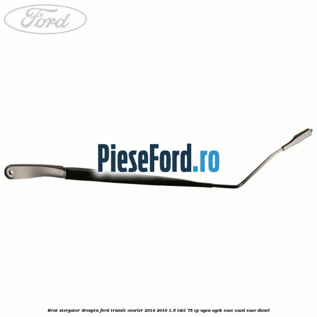 Brat stergator dreapta Ford Transit Courier 2014-2018 1.5 TDCi 75 cp UGCA, UGCB, XUCC, XUCD, XUCE diesel