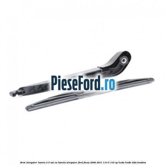 Brat stergator luneta 3/5 usi cu lamela stergator Ford Focus 2008-2011 1.6 Ti 115 cp HXDA, HXDB, SIDA benzina