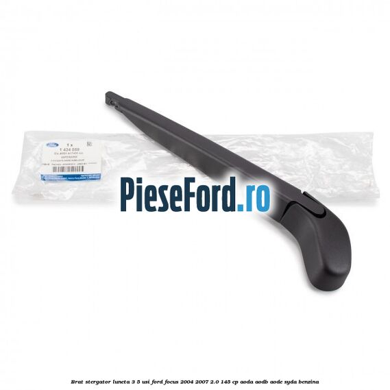 Brat stergator luneta 3/5 usi Ford Focus 2004-2007 2.0 145 cp AODA, AODB, AODE, SYDA benzina