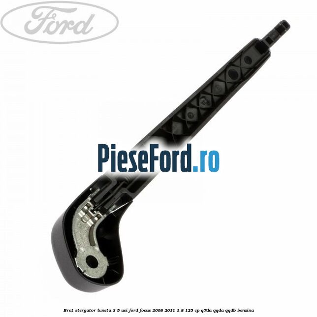 Brat stergator luneta 3/5 usi Ford Focus 2008-2011 1.8 125 cp Q7DA, QQDA, QQDB benzina
