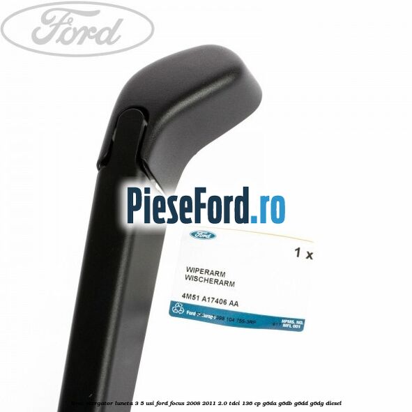 Brat stergator luneta 3/5 usi Ford Focus 2008-2011 2.0 TDCi 136 cp G6DA, G6DB, G6DD, G6DG diesel
