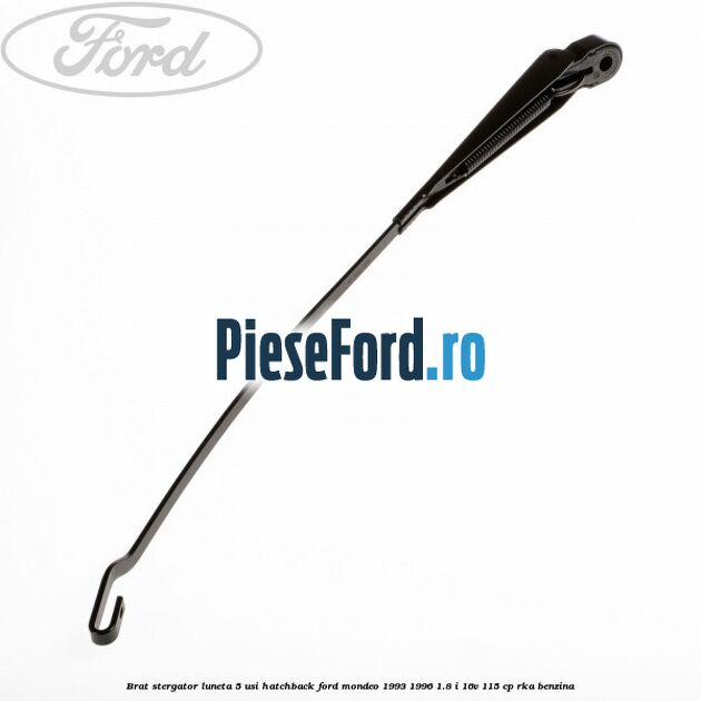 Brat stergator luneta 5 usi hatchback Ford Mondeo 1993-1996 1.8 i 16V 115 cp Brat stergator luneta 5 usi hatchback Ford Mondeo 1993-1996 1.8 i 16V 115 cp RKA benzina