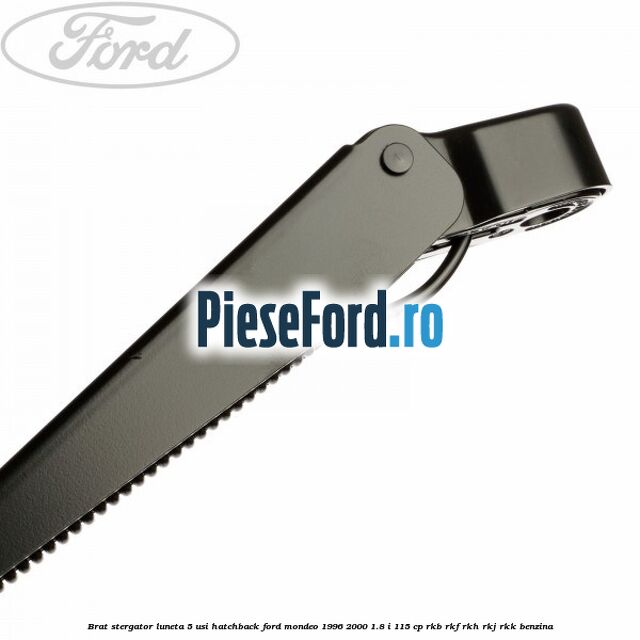 Brat stergator luneta 5 usi hatchback Ford Mondeo 1996-2000 1.8 i 115 cp RKB, RKF, RKH, RKJ, RKK benzina