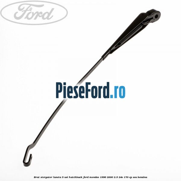 Brat stergator luneta 5 usi hatchback Ford Mondeo 1996-2000 2.5 24V 170 cp SEA benzina