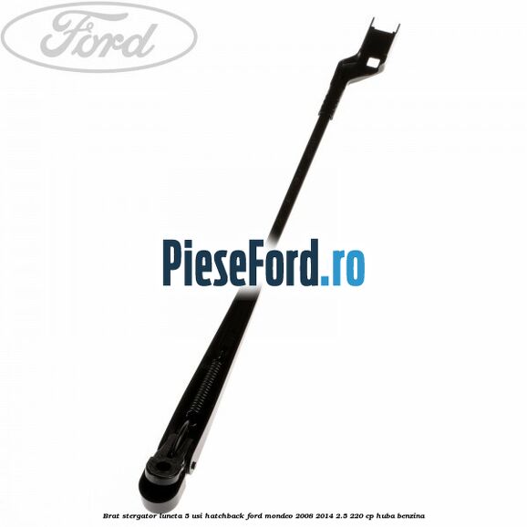 Brat stergator luneta 5 usi hatchback Ford Mondeo 2008-2014 2.5 220 cp HUBA benzina