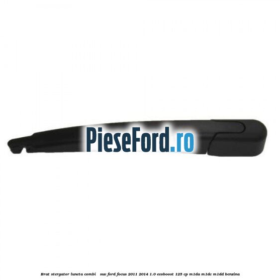 Brat stergator luneta combi / suv Ford Focus 2011-2014 1.0 EcoBoost 125 cp Brat stergator luneta combi / suv Ford Focus 2011-2014 1.0 EcoBoost 125 cp M1DA, M1DC, M1DD benzina