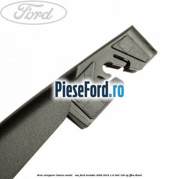 Brat stergator luneta combi / suv Ford Mondeo 2008-2014 1.8 TDCi 100 cp FFBA diesel