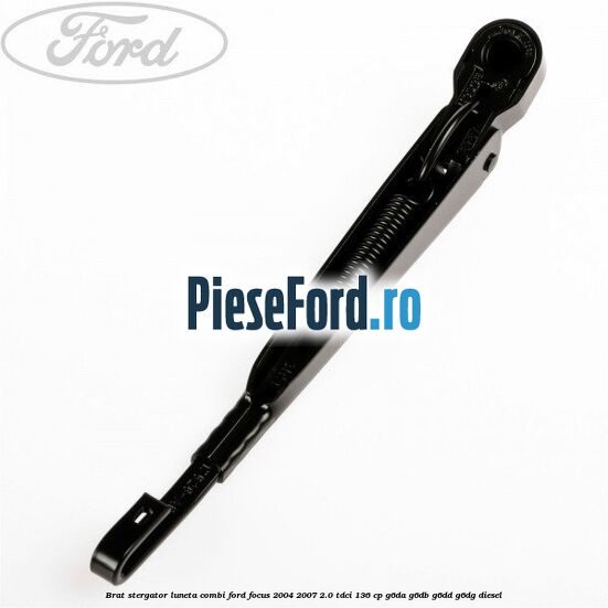 Brat stergator luneta combi Ford Focus 2004-2007 2.0 TDCi 136 cp G6DA, G6DB, G6DD, G6DG diesel